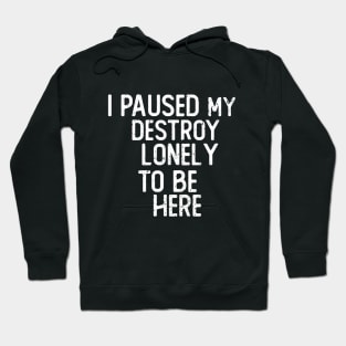 I Paused My Destroy Lonely To Be Here Hoodie